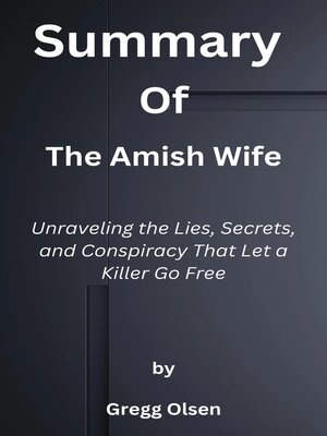 cover image of Summary  of  the Amish Wife  Unraveling the Lies, Secrets, and Conspiracy That Let a Killer Go Free  by  Gregg Olsen